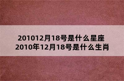 201012月18号是什么星座 2010年12月18号是什么生肖